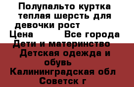 Полупальто куртка теплая шерсть для девочки рост 146-155 › Цена ­ 450 - Все города Дети и материнство » Детская одежда и обувь   . Калининградская обл.,Советск г.